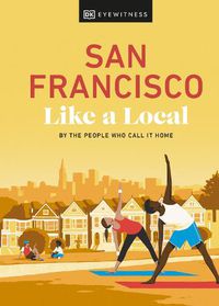 Cover image for San Francisco Like a Local: By the People Who Call It Home