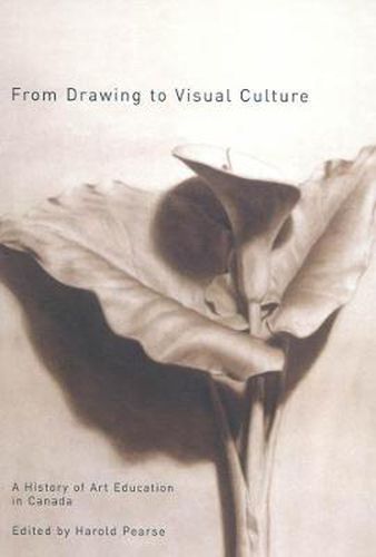 Cover image for From Drawing to Visual Culture: A History of Art Education in Canada