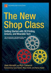 Cover image for The New Shop Class: Getting Started with 3D Printing, Arduino, and Wearable Tech