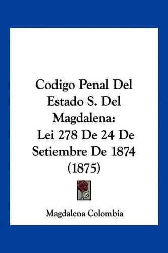 Cover image for Codigo Penal del Estado S. del Magdalena: Lei 278 de 24 de Setiembre de 1874 (1875)