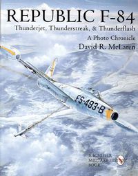 Cover image for Republic F-84 Thunderjet, Thunderstreak and Thunderflash: A Photo Chronicle