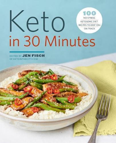 Cover image for Keto in 30 Minutes: 100 No-Stress Ketogenic Diet Recipes to Keep You on Track