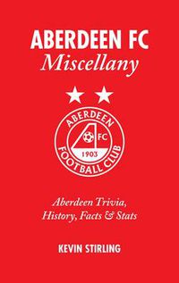 Cover image for Aberdeen FC Miscellany: Aberdeen Trivia, History, Facts and Stats