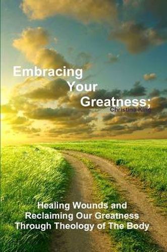 Cover image for Embracing Your Greatness: Healing Wounds & Reclaiming Our Greatness through Theology of The Body