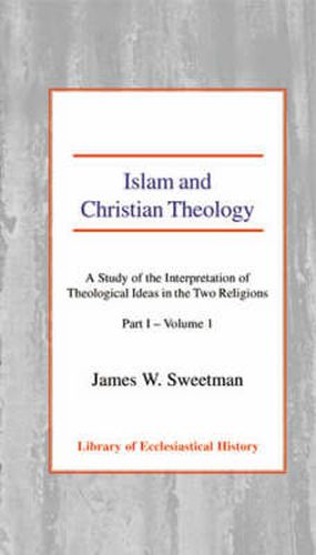 Cover image for Islam and Christian Theology: A Study of the Interpretation of Theological Ideas in the Two Religions (Part 1, Volume I)