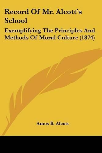 Cover image for Record of Mr. Alcott's School: Exemplifying the Principles and Methods of Moral Culture (1874)