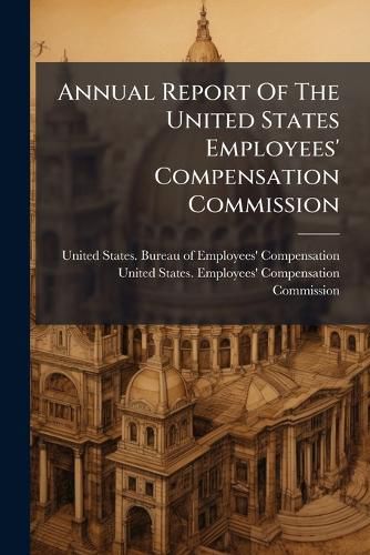 Cover image for Annual Report Of The United States Employees' Compensation Commission