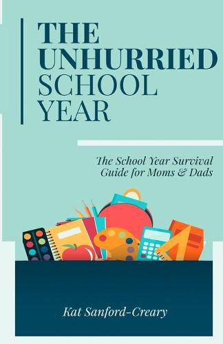 Cover image for The Unhurried School Year: The School Year Survival Guide for Moms and Dads