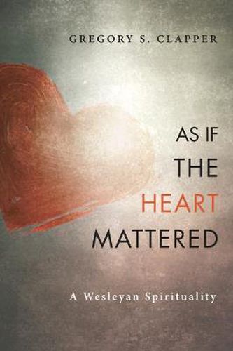 Cover image for As If the Heart Mattered: A Wesleyan Spirituality