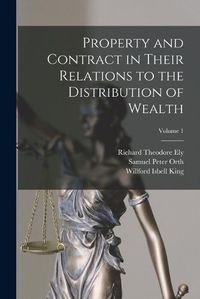 Cover image for Property and Contract in Their Relations to the Distribution of Wealth; Volume 1