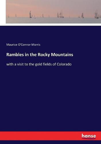 Cover image for Rambles in the Rocky Mountains: with a visit to the gold fields of Colorado