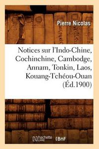 Cover image for Notices Sur l'Indo-Chine, Cochinchine, Cambodge, Annam, Tonkin, Laos, Kouang-Tcheou-Ouan (Ed.1900)