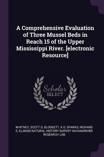 Cover image for A Comprehensive Evaluation of Three Mussel Beds in Reach 15 of the Upper Mississippi River. [electronic Resource]