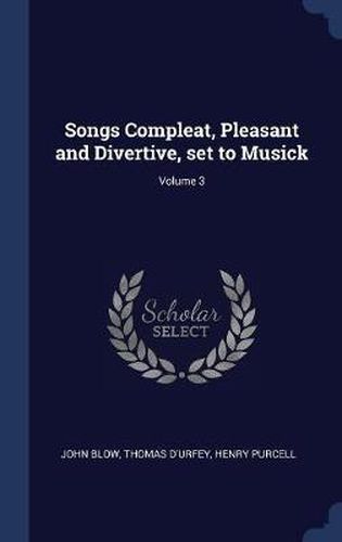 Songs Compleat, Pleasant and Divertive, Set to Musick; Volume 3