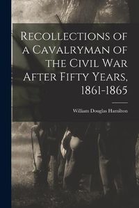 Cover image for Recollections of a Cavalryman of the Civil War After Fifty Years, 1861-1865