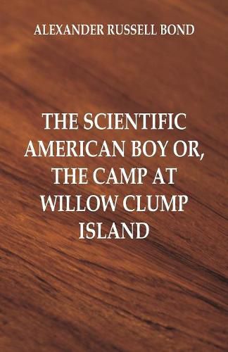 The Scientific American Boy: The Camp at Willow Clump Island