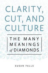 Cover image for Clarity, Cut, and Culture: The Many Meanings of Diamonds