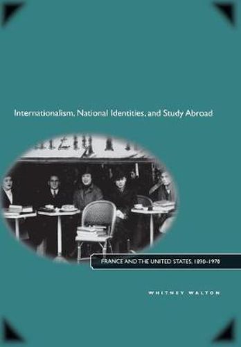 Cover image for Internationalism, National Identities, and Study Abroad: France and the United States, 1890-1970