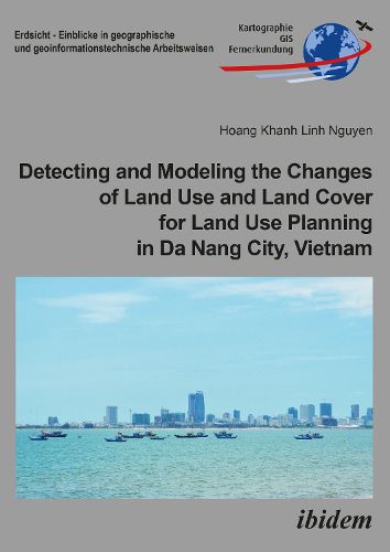 Cover image for Detecting and Modeling the Changes of Land Use and Land Cover for Land Use Planning in Da Nang City, Vietnam