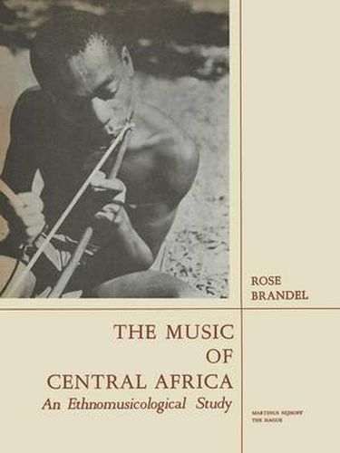 Cover image for The Music of Central Africa: An Ethnomusicological Study Former French Equatorial Africa the Former Belgian Congo, Ruanda-Urundi Uganda, Tanganyika