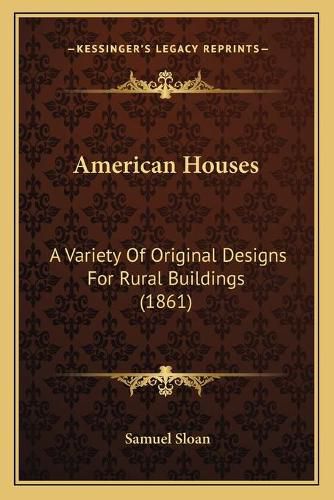 Cover image for American Houses: A Variety of Original Designs for Rural Buildings (1861)