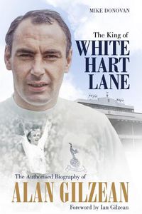 Cover image for The King of White Hart Lane: The Authorised Biography of Alan Gilzean