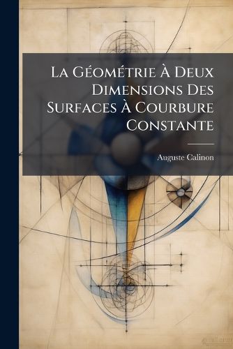 Cover image for La G Om Trie Deux Dimensions Des Surfaces Courbure Constante