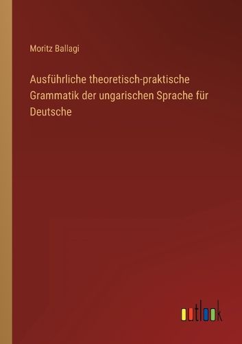 Cover image for Ausfuehrliche theoretisch-praktische Grammatik der ungarischen Sprache fuer Deutsche