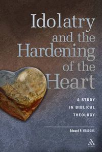 Cover image for Idolatry and the Hardening of the Heart: A Study in Biblical Theology