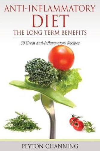 Cover image for Anti-Inflammatory Diet: The Long Term Benefits: 30 Great Anti-Inflammatory Recipes