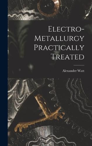 Cover image for Electro-Metallurgy Practically Treated