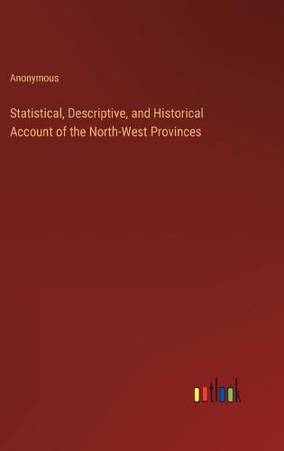 Statistical, Descriptive, and Historical Account of the North-West Provinces