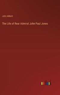 Cover image for The Life of Rear Admiral John Paul Jones