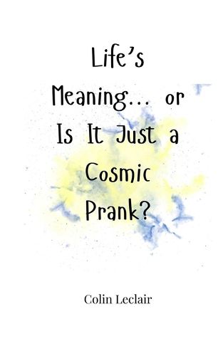 Cover image for Life's Meaning... or Is It Just a Cosmic Prank?