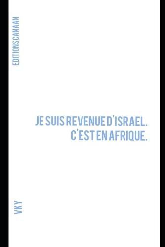 Cover image for Je suis revenue d'Israel. C'est en Afrique.