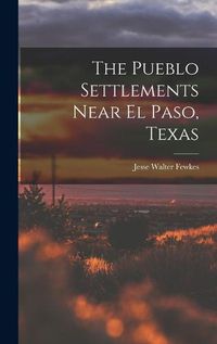 Cover image for The Pueblo Settlements Near El Paso, Texas