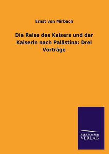 Cover image for Die Reise Des Kaisers Und Der Kaiserin Nach Palastina: Drei Vortrage