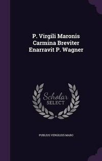 Cover image for P. Virgili Maronis Carmina Breviter Enarravit P. Wagner