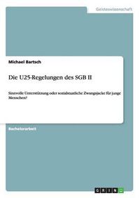 Cover image for Die U25-Regelungen des SGB II: Sinnvolle Unterstutzung oder sozialstaatliche Zwangsjacke fur junge Menschen?