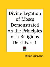 Cover image for Divine Legation of Moses Demonstrated on the Principles of a Religious Deist Vol. 1 (1738)