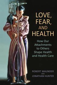 Cover image for Love, Fear, and Health: How Our Attachments to Others Shape Health and Health Care