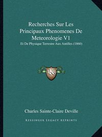 Cover image for Recherches Sur Les Principaux Phenomenes de Meteorologie V1: Et de Physique Terrestre Aux Antilles (1860)