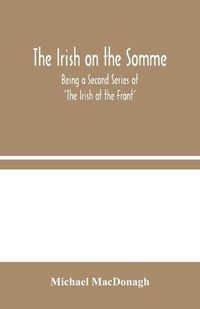 Cover image for The Irish on the Somme: Being a Second Series of 'The Irish at the Front