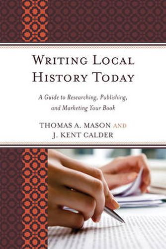 Writing Local History Today: A Guide to Researching, Publishing, and Marketing Your Book