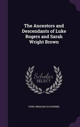 The Ancestors and Descendants of Luke Rogers and Sarah Wright Brown