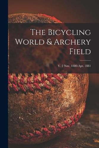 Cover image for The Bicycling World & Archery Field; v. 2 Nov. 1880-Apr. 1881