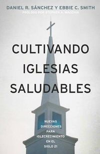 Cover image for Cultivando Iglesias Saludables: : Nuevas Direcciones Para El Crecimiento De La Iglesia En El Siglo 21