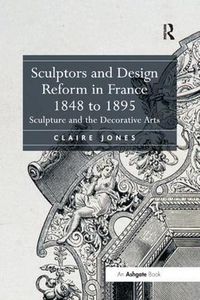 Cover image for Sculptors and Design Reform in France, 1848 to 1895: Sculpture and the Decorative Arts