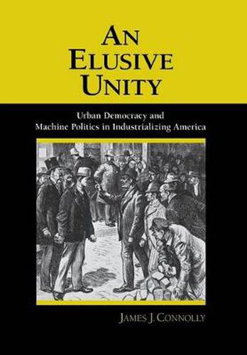 Cover image for An Elusive Unity: Urban Democracy and Machine Politics in Industrializing America