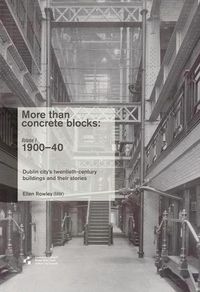 Cover image for More Than Concrete Blocks: Dublin City's Twentieth Century Buildings and Their Stories: 1900-1939